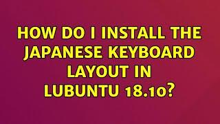 Ubuntu: How do I install the Japanese keyboard layout in Lubuntu 18.10?