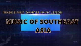 GRADE 8 FIRST QUARTER MUSIC LESSON (MUSIC OF SOUTHEAST ASIA)