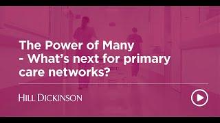 The Power of Many - what’s next for primary care networks? | Webinar | Hill Dickinson