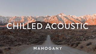 Chilled Acoustic Vol. 1  Indie Folk Compilation | Mahogany Playlist