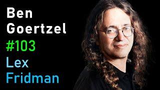 Ben Goertzel: Artificial General Intelligence | Lex Fridman Podcast #103