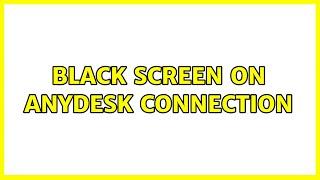 Black Screen on AnyDesk Connection (2 Solutions!!)