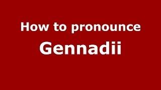 How to pronounce Gennadii (Russian/Russia) - PronounceNames.com