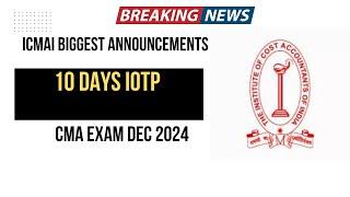 Breaking News | ICMAI Announcement CMA EXAM December 2024 IOTP | 10 DAYS IOTP