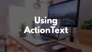 Build a Blog with Rails Part 16: Improving Blog Posts with ActionText
