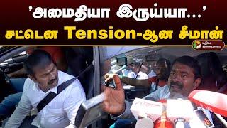 "அமைதியா இருய்யா..." சட்டென Tension-ஆன சீமான் | Seeman | Seeman Angry | Seeman Pressmeet | PTD