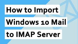 Import Windows 10 Mail to IMAP