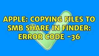 Apple: Copying files to SMB share in Finder: Error code -36