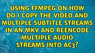 Using ffmpeg on how do I copy the video and multiple subtitle streams in an MKV and reencode...