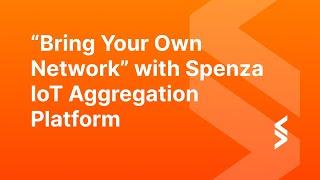 Unified IOT Connectivity Management with Spenza