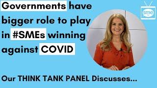 Think Tank Panel - #Governments have bigger role to play in #SMEs winning against COVID