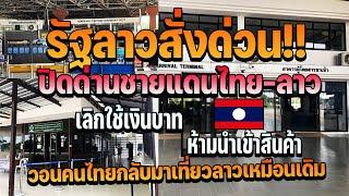 รัฐลาวสั่งด่วนปิดด่านไทยตรวจห้ามนำเข้าสินค้า เลิกใช้เงินบาท แต่อยากให้คนไทยกลับไปเที่ยวลาว