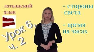 Латышский язык - урок 6, ч. 2: стороны света, "Который час?", "В котором часу?"