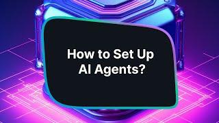 How to Create and Set Up AI Agents?