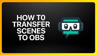 How To Transfer Streamlabs Scenes To Obs Tutorial