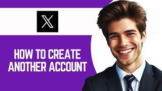 How To Create Another Account In X (Twitter) - Full Guide