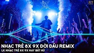 Nhạc Trẻ Remix 8x 9x Đời Đầu Gây Nghiện Hiện Nay - LK Nhạc Trẻ 8x 9x Hay Bất Hủ - Nhạc 8x 9x Remix