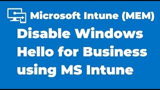 88. How to Disable Windows Hello for Business using Microsoft Intune