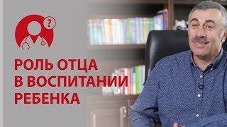 Развитие ребенка: роль отца в воспитании детей. Доктор Комаровский | Вопрос доктору