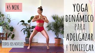 YOGA DINÁMICO PARA ADELGAZAR Y TONIFICAR TODO EL CUERPO RAPIDO | 45 minutos |  Todos los niveles