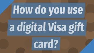 How do you use a digital Visa gift card?