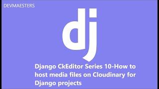 Django CkEditor Series 10 How to host media files on Cloudinary for Django projects