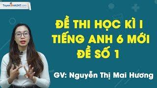 Đề thi học kì I tiếng Anh 6 mới – Đề số 1 – Cô giáo Nguyễn Thị Mai Hương