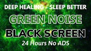 Sleep Better With Green Noise Sound To Deep Healing - BLACK SCREEN | Sound In 24H