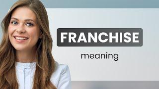 Franchise • FRANCHISE meaning