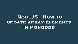 NodeJS : How to update array elements in mongodb