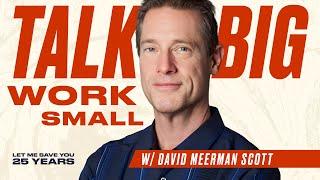 Talk Big; Work Small (ft. David Meerman Scott) | Episode 18