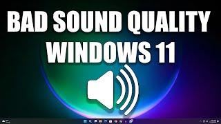How to Fix Windows 11 Bad Sound Quality Problem