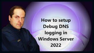 How to setup Debug DNS logging in Windows Server 2022