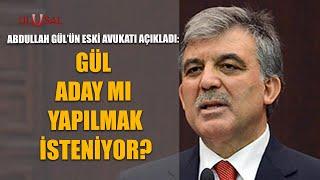 Abdullah Gül'ün eski avukatı açıkladı: Gül aday mı yapılmak isteniyor?