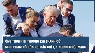 Vụ ông Trump bị bắn tại sự kiện tranh cử: Nghi phạm nổ súng bị bắn chết, 1 người thiệt mạng l VTs