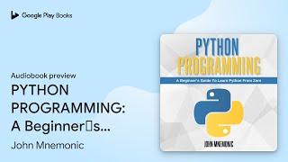 PYTHON PROGRAMMING: A Beginner’s Guide To Learn… by John Mnemonic · Audiobook preview