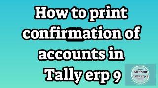 How to print confirmation of accounts in tally erp 9