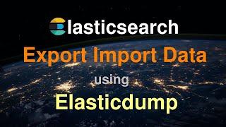 Elasticsearch Import Export Data | Elasticsearch Migrate Data |  Elasticdump