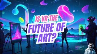 Is VR the FUTURE of Art?