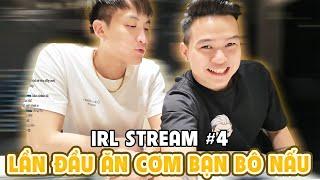 [IRL STREAM #4] LẦN ĐẦU ĐƯỢC TRẢI NGHIỆM BỮA CƠM GIA ĐÌNH DO CHÍNH TAY BẠN BÔ NẤU