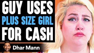 Guy Uses PLUS SIZE GIRL For Cash, He Lives To Regret It | Dhar Mann