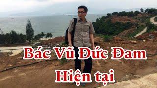 Ông Vũ Đức Đam cuộc sống hiện tại ra sao?.