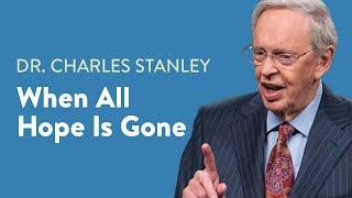 When All Hope Is Gone – Dr. Charles Stanley