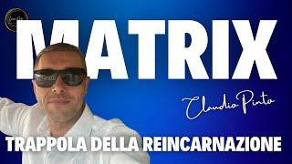 MATRIX TRAPPOLA DELLA REINCARNAZIONE - Claudio Pinto