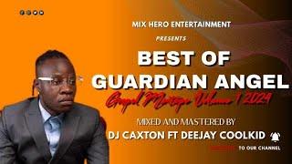 BEST OF GUARDIAN ANGEL GOSPEL VOL.1 MIX 2024 DJ CAXTON X DJ COOLKID | FUNGA MDOMO,NAPENDWA,NIMEPENDA