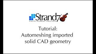 Strand7 Tutorial #6 - Automeshing imported solid CAD geometry