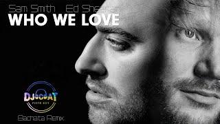 Sam Smith & Ed Sheeran - Who We Love (DJ Cat Bachata Remix)