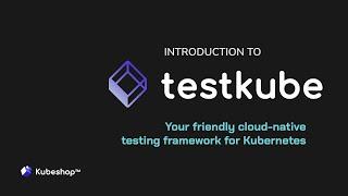 Intro to Testkube - Cloud-Native Testing Framework for Kubernetes