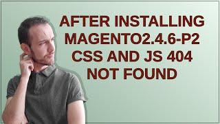 Magento: After installing Magento2.4.6-p2 CSS and JS 404 not found