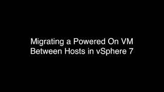 Migrating a Powered On VM Between Hosts in vSphere 7